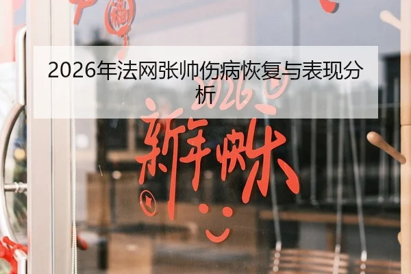 2026年法网张帅伤病恢复与表现分析
