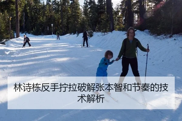 林诗栋反手拧拉破解张本智和节奏的技术解析
